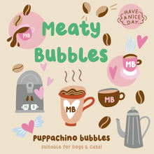 Load image into Gallery viewer, MEATY BUBBLES - PUPPACHINO
